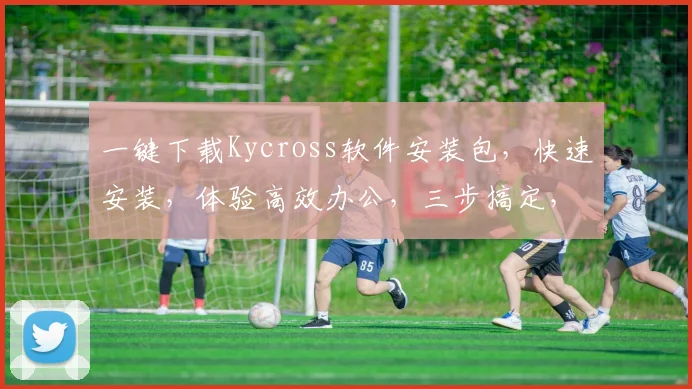 一键下载Kycross软件安装包，快速安装，体验高效办公，三步搞定，不容错过，必备神器