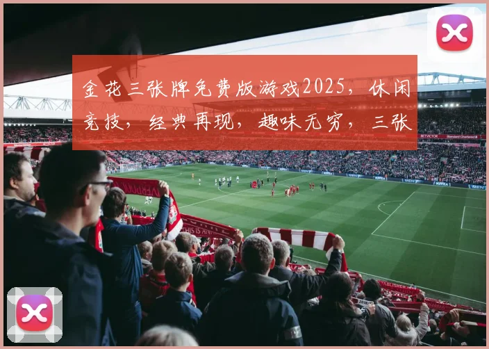 金花三张牌免费版游戏2025，休闲竞技，经典再现，趣味无穷，三张牌，三重乐