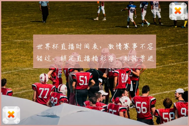 世界杯直播时间表，激情赛事不容错过，锁定直播精彩每一刻抢票进行中